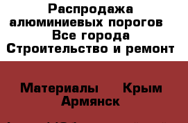 Распродажа алюминиевых порогов - Все города Строительство и ремонт » Материалы   . Крым,Армянск